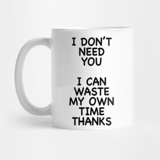 I DON'T NEED YOU Mug